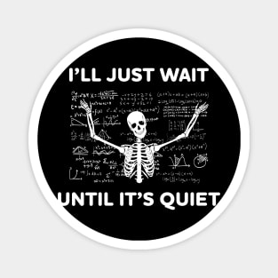 Teacher will Just Wait Until It's Quiet Skull Skelaton Magnet